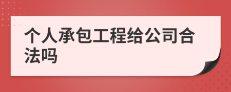 个人承包工程给公司合法吗