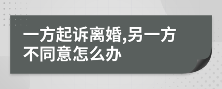 一方起诉离婚,另一方不同意怎么办