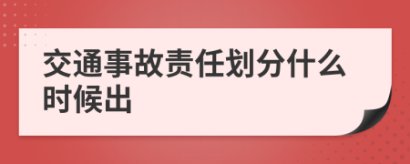 交通事故责任划分什么时候出