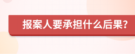 报案人要承担什么后果？