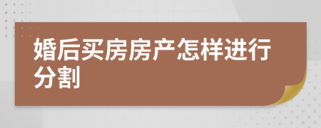 婚后买房房产怎样进行分割