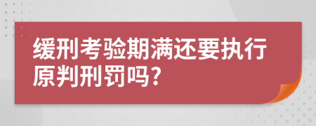 缓刑考验期满还要执行原判刑罚吗?