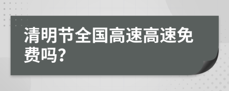 清明节全国高速高速免费吗？