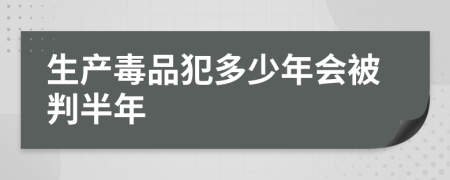 生产毒品犯多少年会被判半年