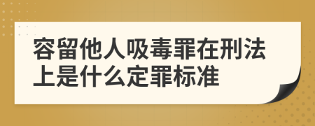 容留他人吸毒罪在刑法上是什么定罪标准