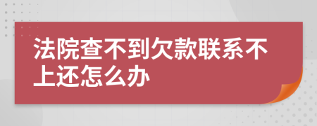 法院查不到欠款联系不上还怎么办