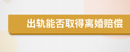 出轨能否取得离婚赔偿