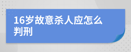 16岁故意杀人应怎么判刑