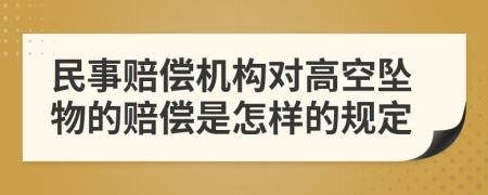 民事赔偿机构对高空坠物的赔偿是怎样的规定
