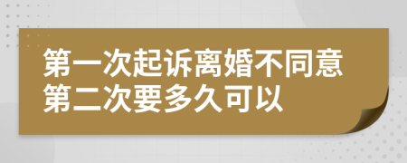 第一次起诉离婚不同意第二次要多久可以