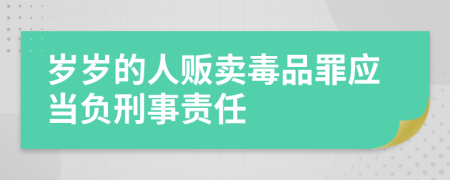 岁岁的人贩卖毒品罪应当负刑事责任