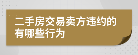 二手房交易卖方违约的有哪些行为