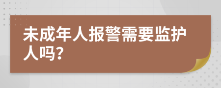 未成年人报警需要监护人吗？