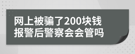 网上被骗了200块钱报警后警察会会管吗