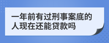 一年前有过刑事案底的人现在还能贷款吗
