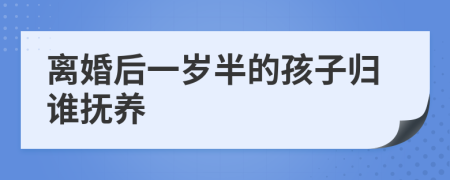 离婚后一岁半的孩子归谁抚养