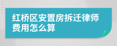 红桥区安置房拆迁律师费用怎么算