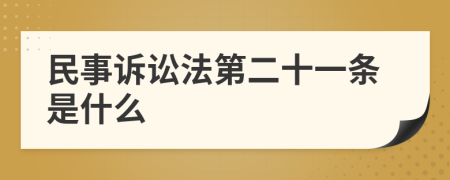 民事诉讼法第二十一条是什么