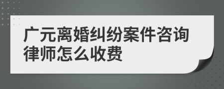 广元离婚纠纷案件咨询律师怎么收费