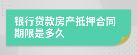 银行贷款房产抵押合同期限是多久