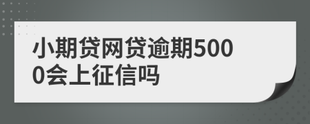 小期贷网贷逾期5000会上征信吗