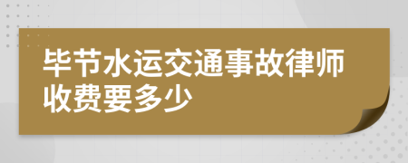 毕节水运交通事故律师收费要多少