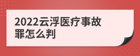 2022云浮医疗事故罪怎么判