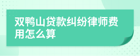 双鸭山贷款纠纷律师费用怎么算