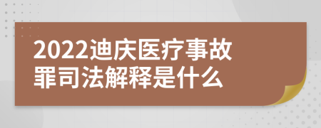 2022迪庆医疗事故罪司法解释是什么