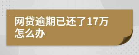 网贷逾期已还了17万怎么办