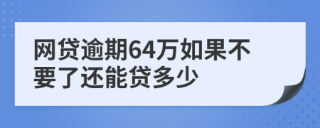 网贷逾期64万如果不要了还能贷多少