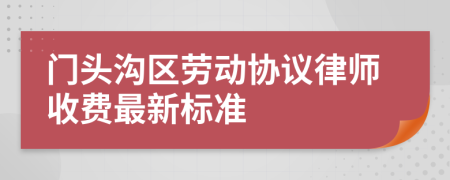 门头沟区劳动协议律师收费最新标准