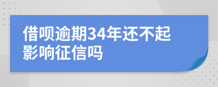 借呗逾期34年还不起影响征信吗