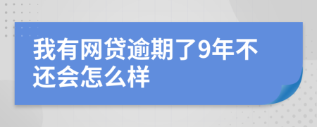 我有网贷逾期了9年不还会怎么样