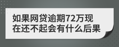 如果网贷逾期72万现在还不起会有什么后果