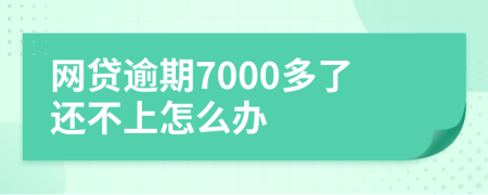 网贷逾期7000多了还不上怎么办