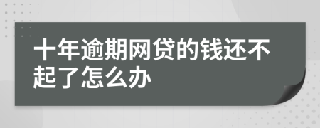 十年逾期网贷的钱还不起了怎么办