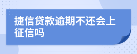 捷信贷款逾期不还会上征信吗