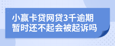 小赢卡贷网贷3千逾期暂时还不起会被起诉吗