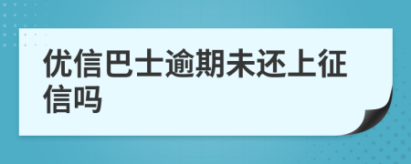 优信巴士逾期未还上征信吗