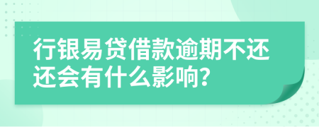 行银易贷借款逾期不还还会有什么影响？