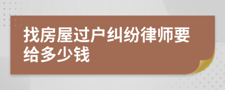 找房屋过户纠纷律师要给多少钱
