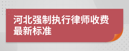 河北强制执行律师收费最新标准