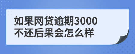 如果网贷逾期3000不还后果会怎么样