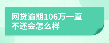 网贷逾期106万一直不还会怎么样