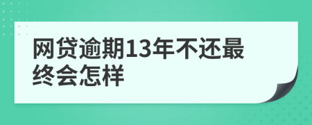网贷逾期13年不还最终会怎样