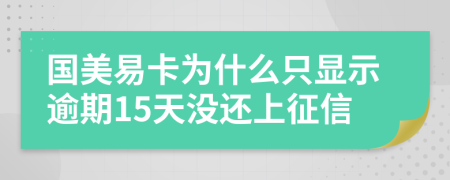 国美易卡为什么只显示逾期15天没还上征信