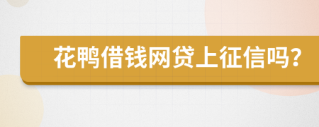 花鸭借钱网贷上征信吗？