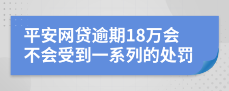 平安网贷逾期18万会不会受到一系列的处罚