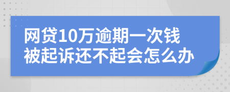网贷10万逾期一次钱被起诉还不起会怎么办